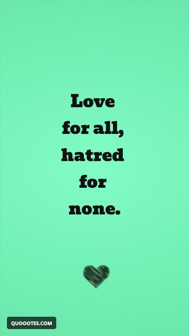 Love for all, hatred for none.