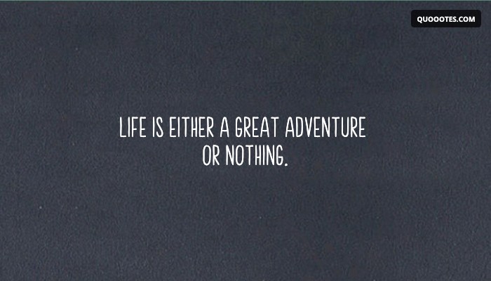 Image with text about Life is either a great adventure or nothing.