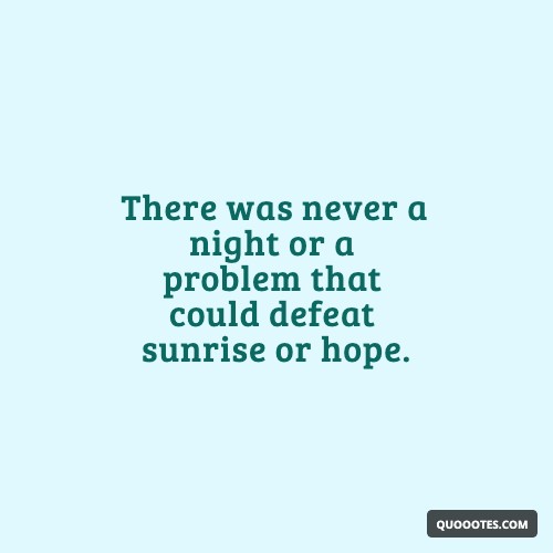 Image with text about There was never a night or a problem that could defeat sunrise or hope.