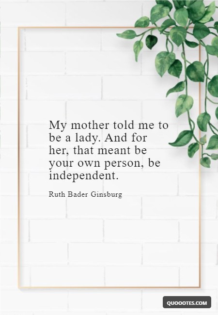Image with text about My mother told me to be a lady. And for her, that meant be your own person, be independent.