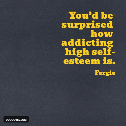 Image with text about You’d be surprised how addicting high self-esteem is.