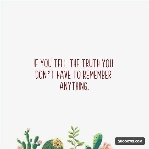 Image with text about If you tell the truth you don’t have to remember anything.