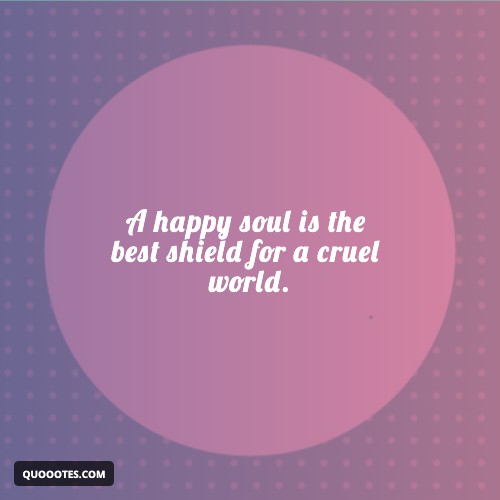 Image with text about A happy soul is the best shield for a cruel world.
