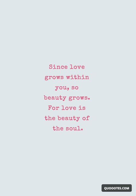 Image with text about Since love grows within you, so beauty grows. For love is the beauty of the soul.