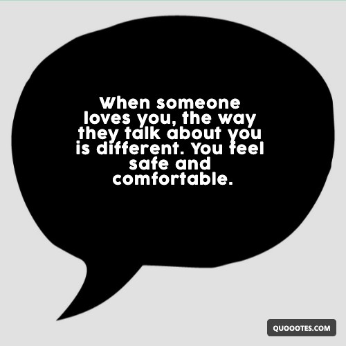 Image with text about When someone loves you, the way they talk about you is different. You feel safe and comfortable.