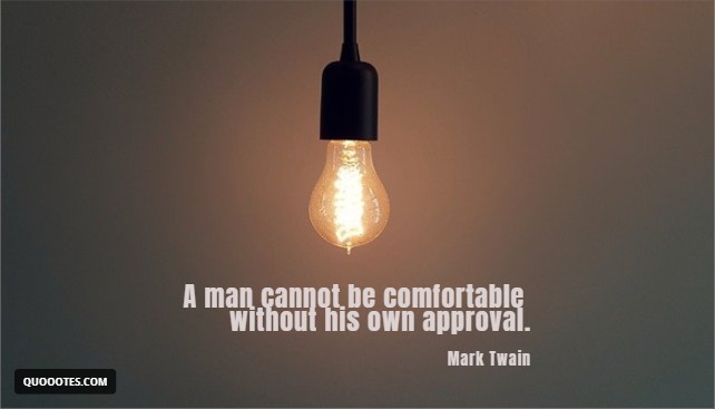 Image with text about A man cannot be comfortable without his own approval.