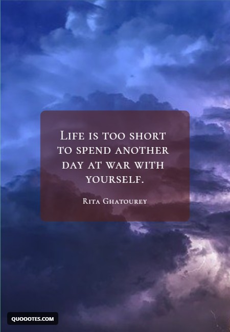 Image with text about Life is too short to spend another day at war with yourself.