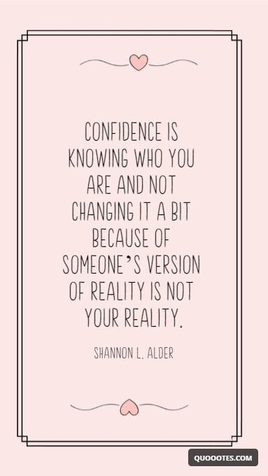 Image with text about Confidence is knowing who you are and not changing it a bit because of someone’s version of reality is not your reality.