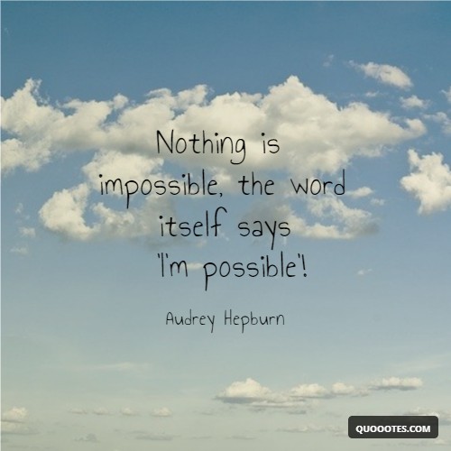 Image with text about Nothing is impossible, the word itself says 'I'm possible'!