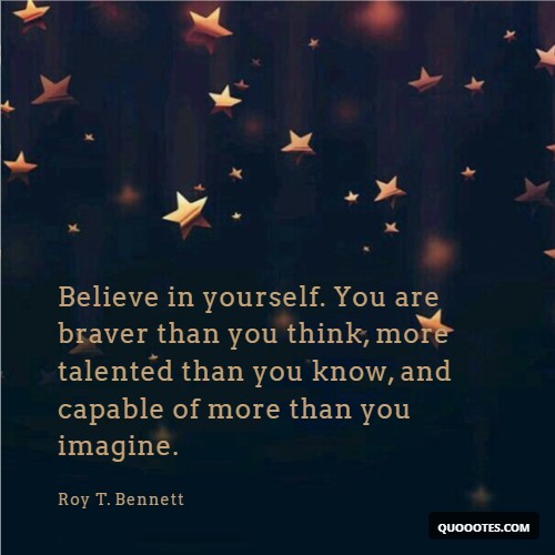 Image with text about Believe in yourself. You are braver than you think, more talented than you know, and capable of more than you imagine.
