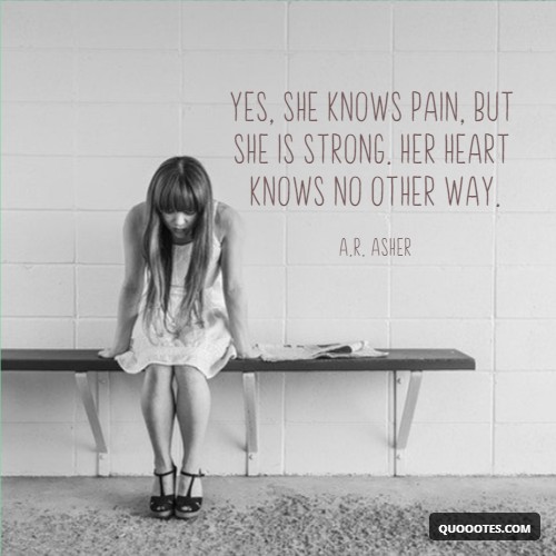Image with text about Yes, she knows pain, but she is strong. Her heart knows no other way.