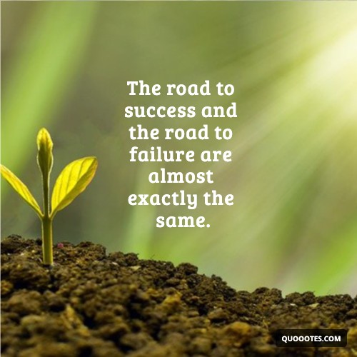 Image with text about The road to success and the road to failure are almost exactly the same.