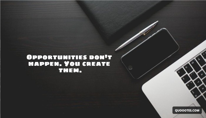 Image with text about Opportunities don't happen. You create them.