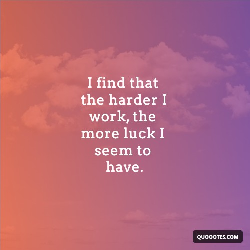 Image with text about I find that the harder I work, the more luck I seem to have.