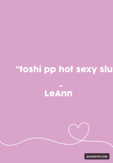 Image with text about “toshi pp hot sexy slurpslurp” -LeAnn