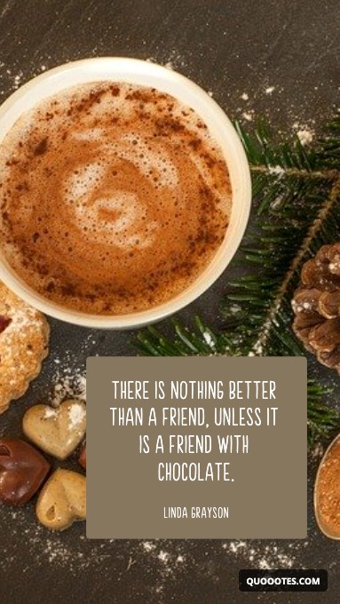Image with text about There is nothing better than a friend, unless it is a friend with chocolate.