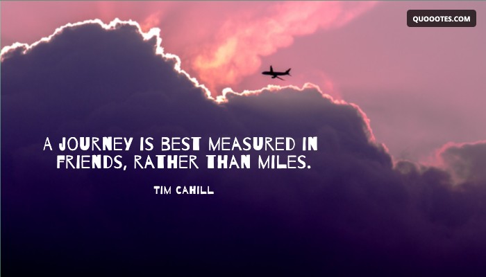 Image with text about A journey is best measured in friends, rather than miles.