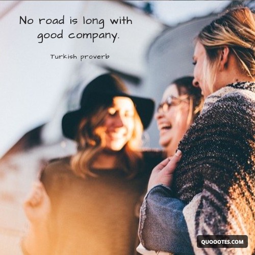 Image with text about No road is long with good company.