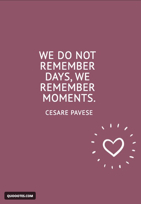 Image with text about We do not remember days, we remember moments.