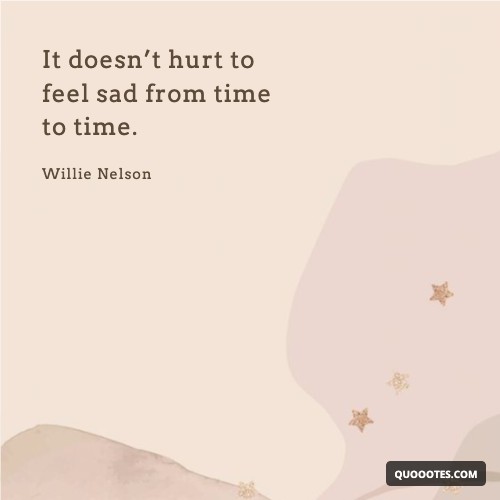 It doesn’t hurt to feel sad from time to time.