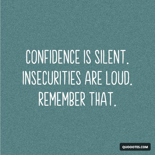 Image with text about Confidence is silent. Insecurities are loud. Remember that.