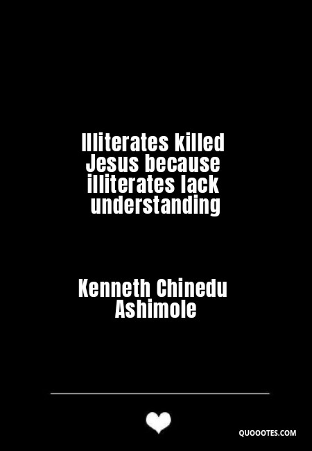 Image with text about Illiterates killed Jesus because illiterates lack understanding Kenneth Chinedu Ashimole