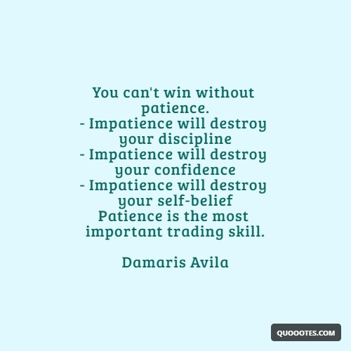 Image with text about You can't win without patience. - Impatience will destroy your discipline - Impatience will destroy your confidence - Impatience will destroy your self-belief Patience is the most important trading skill. Damaris Avila