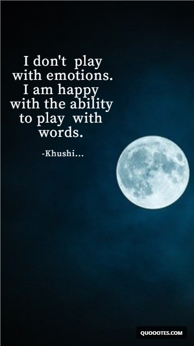 Image with text about I don't play with emotions. I am happy with the ability to play with words.