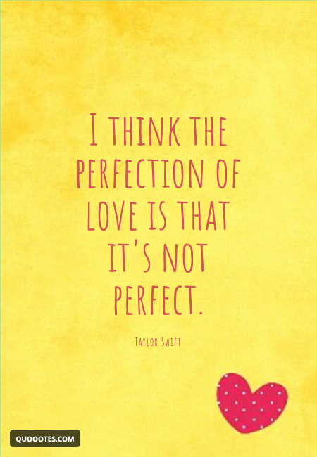 Image with text about I think the perfection of love is that it's not perfect.