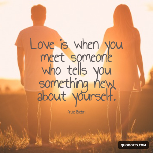 Image with text about Love is when you meet someone who tells you something new about yourself.