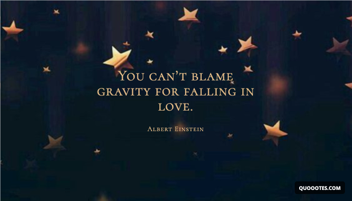 You can’t blame gravity for falling in love.