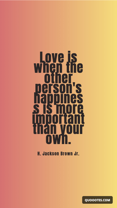 Image with text about Love is when the other person's happiness is more important than your own.