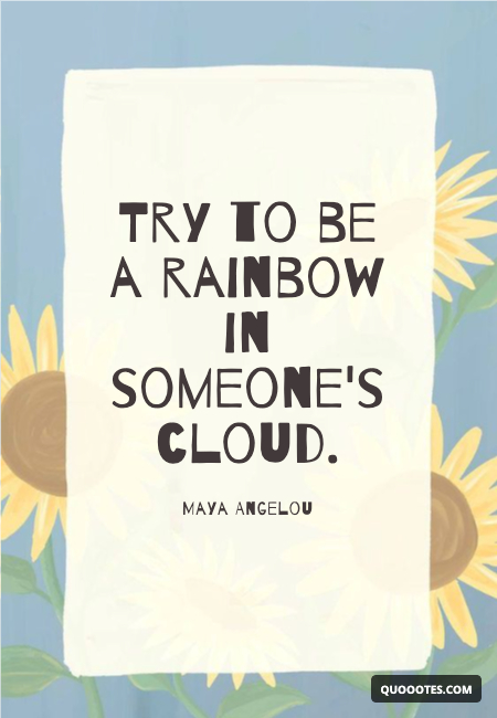 Image with text about Try to be a rainbow in someone's cloud.