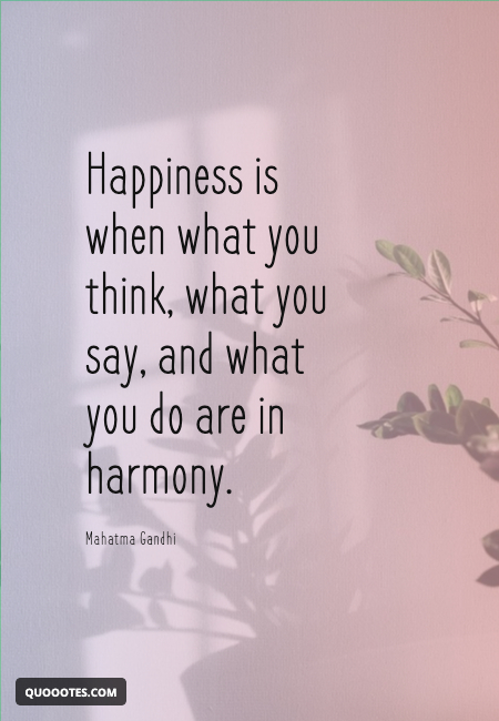 Image with text about Happiness is when what you think, what you say, and what you do are in harmony.