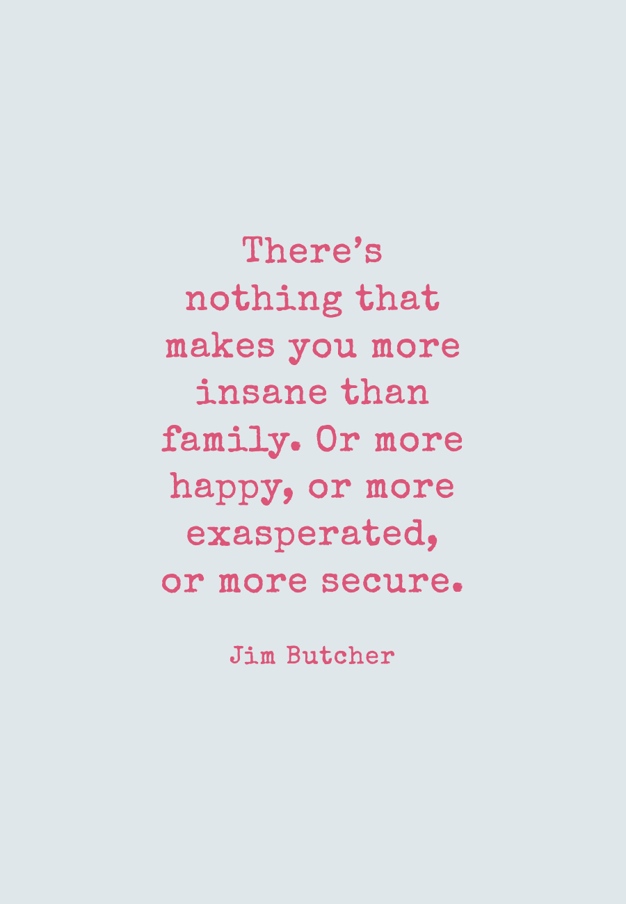 Image with text about There’s nothing that makes you more insane than family. Or more happy, or more exasperated, or more secure.