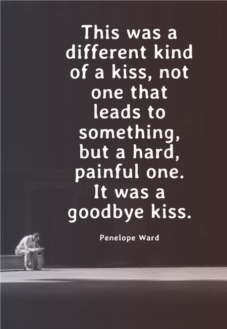 This was a different kind of a kiss, not one that leads to something, but a hard, painful one. It was a goodbye kiss.