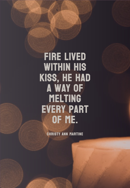 Image with text about Fire lived within his kiss, he had a way of melting every part of me.