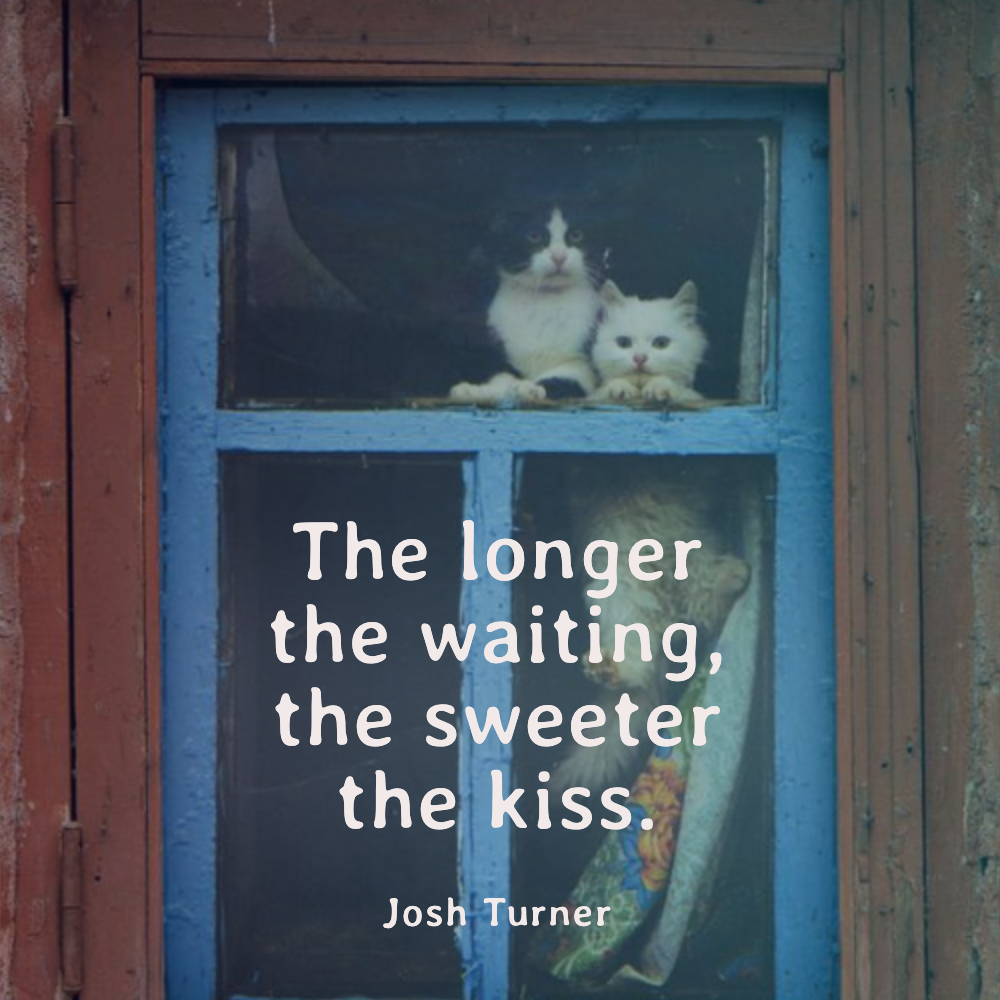 The longer the waiting, the sweeter the kiss.