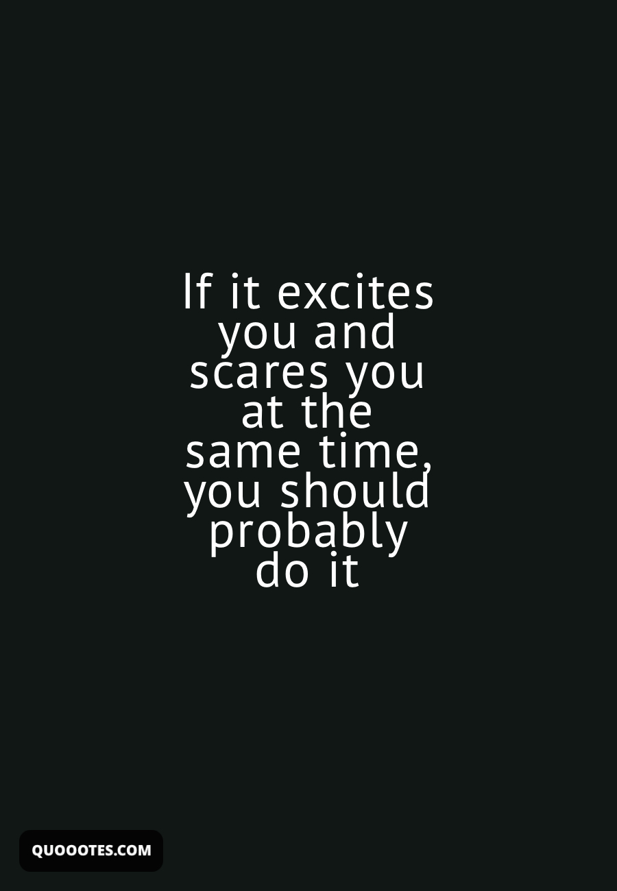 Image with text about If it excites you and scares you at the same time, you should probably do it