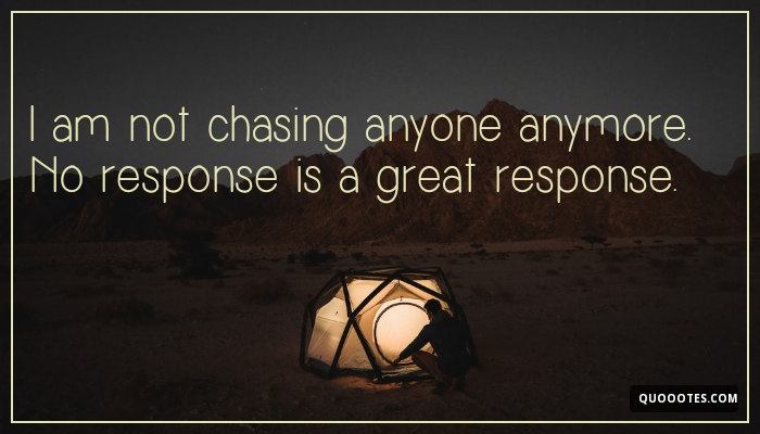Image with text about I am not chasing anyone anymore. No response is a great response.
