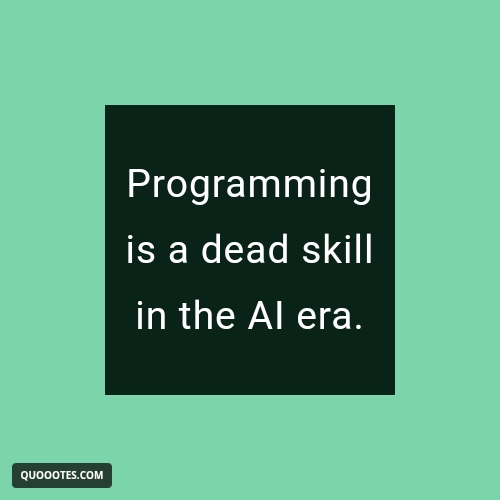 Image with text about Programming is a dead skill in the AI era.