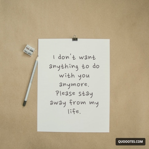 Image with text about I don't want anything to do with you anymore. Please stay away from my life.