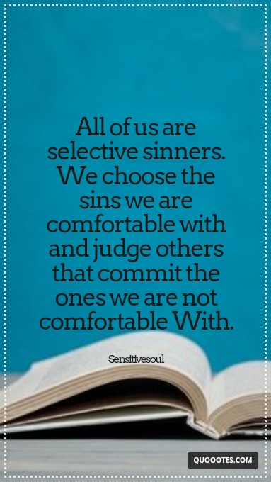 Image with text about All of us are selective sinners. We choose the sins we are comfortable with and judge others that commit the ones we are not comfortable With.